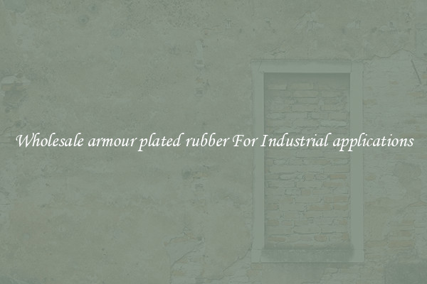 Wholesale armour plated rubber For Industrial applications
