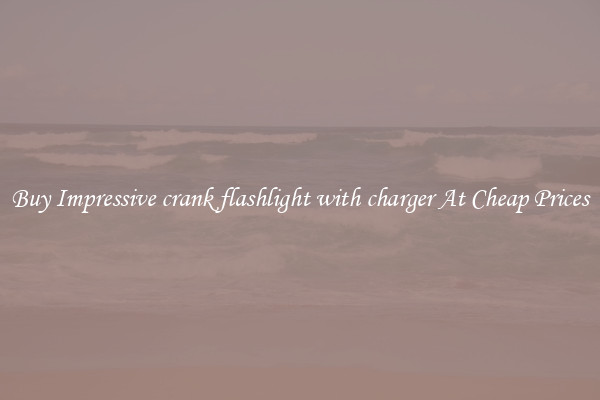 Buy Impressive crank flashlight with charger At Cheap Prices