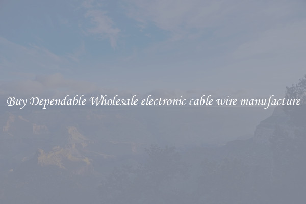 Buy Dependable Wholesale electronic cable wire manufacture