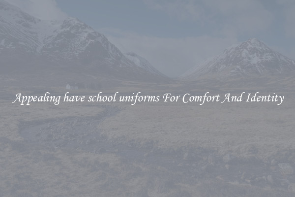 Appealing have school uniforms For Comfort And Identity