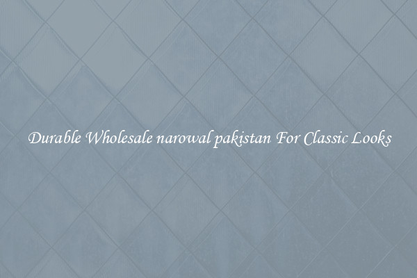 Durable Wholesale narowal pakistan For Classic Looks