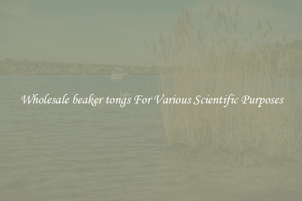 Wholesale beaker tongs For Various Scientific Purposes