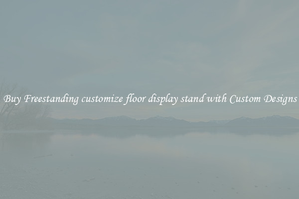 Buy Freestanding customize floor display stand with Custom Designs