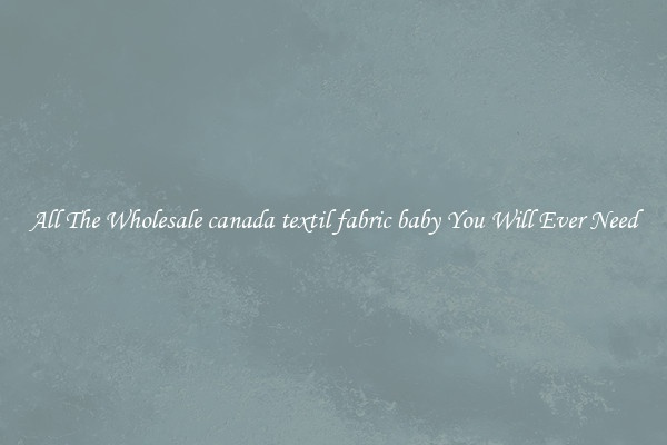 All The Wholesale canada textil fabric baby You Will Ever Need