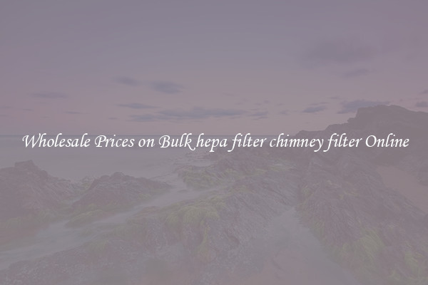 Wholesale Prices on Bulk hepa filter chimney filter Online