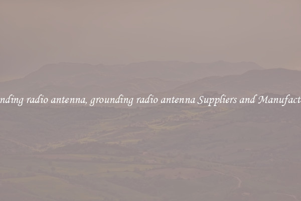 grounding radio antenna, grounding radio antenna Suppliers and Manufacturers