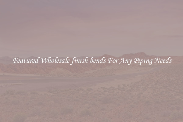 Featured Wholesale finish bends For Any Piping Needs