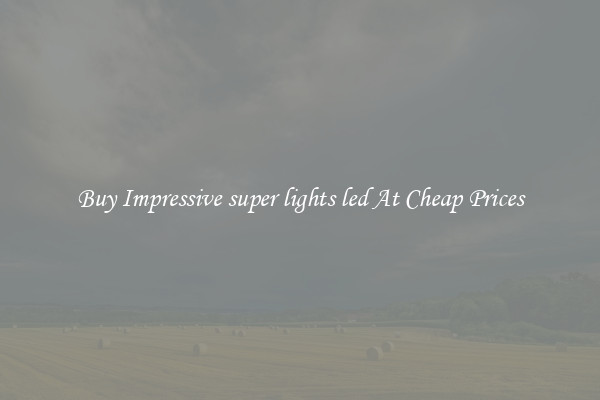 Buy Impressive super lights led At Cheap Prices