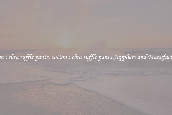 cotton zebra ruffle pants, cotton zebra ruffle pants Suppliers and Manufacturers