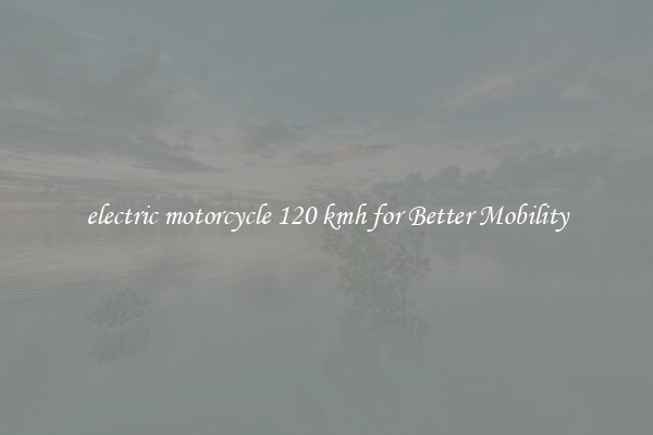electric motorcycle 120 kmh for Better Mobility