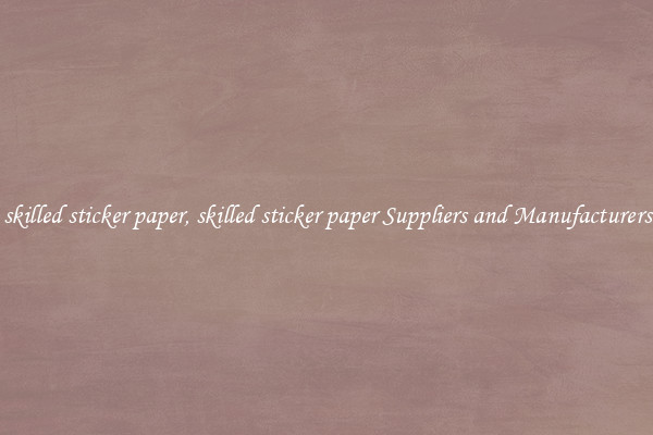 skilled sticker paper, skilled sticker paper Suppliers and Manufacturers