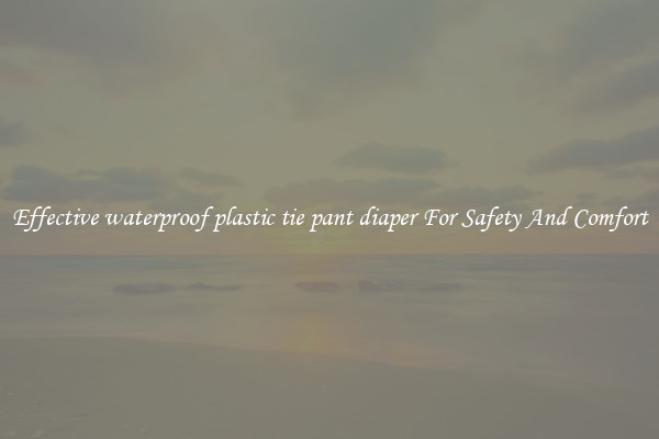 Effective waterproof plastic tie pant diaper For Safety And Comfort
