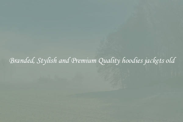 Branded, Stylish and Premium Quality hoodies jackets old