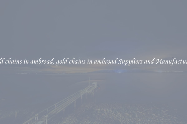 gold chains in ambroad, gold chains in ambroad Suppliers and Manufacturers