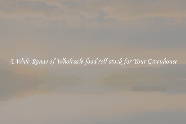 A Wide Range of Wholesale food roll stock for Your Greenhouse