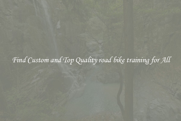 Find Custom and Top Quality road bike training for All