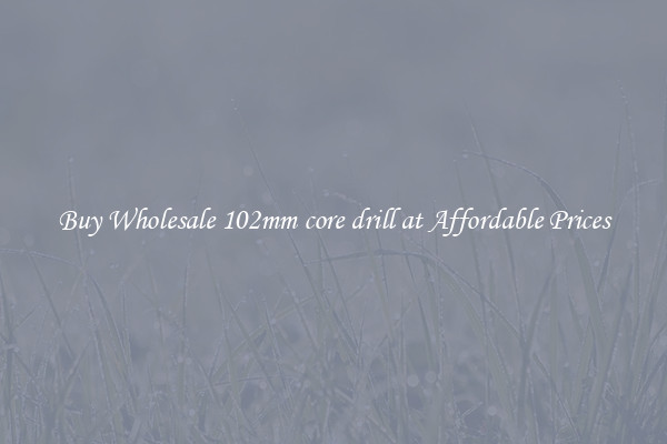 Buy Wholesale 102mm core drill at Affordable Prices