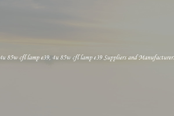 4u 85w cfl lamp e39, 4u 85w cfl lamp e39 Suppliers and Manufacturers