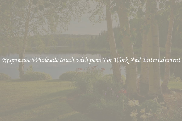 Responsive Wholesale touch with pens For Work And Entertainment