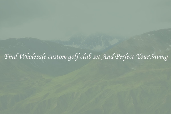 Find Wholesale custom golf club set And Perfect Your Swing