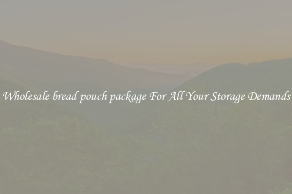 Wholesale bread pouch package For All Your Storage Demands