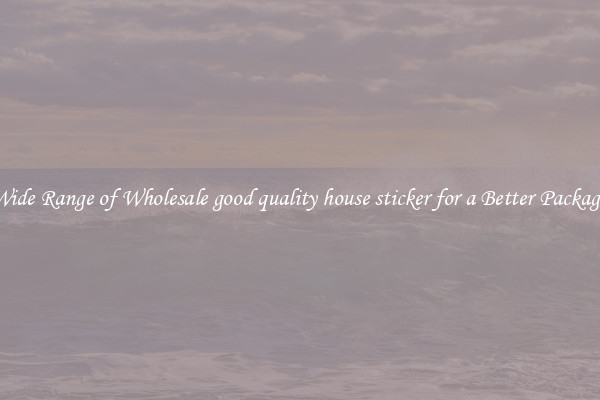A Wide Range of Wholesale good quality house sticker for a Better Packaging 