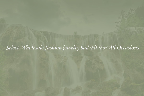 Select Wholesale fashion jewelry bad Fit For All Occasions