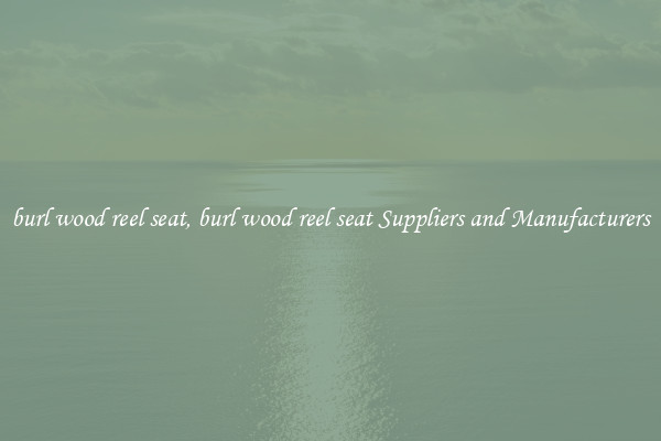 burl wood reel seat, burl wood reel seat Suppliers and Manufacturers