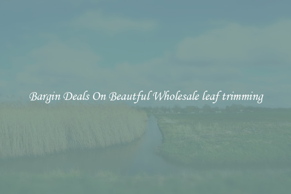 Bargin Deals On Beautful Wholesale leaf trimming