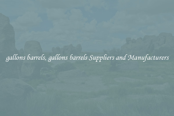 gallons barrels, gallons barrels Suppliers and Manufacturers
