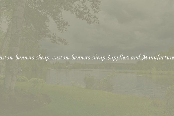custom banners cheap, custom banners cheap Suppliers and Manufacturers