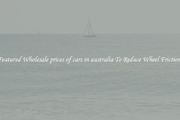 Featured Wholesale prices of cars in australia To Reduce Wheel Friction 