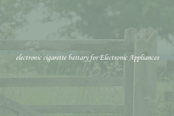 electronic cigarette battary for Electronic Appliances