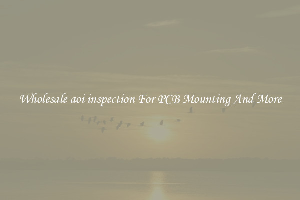 Wholesale aoi inspection For PCB Mounting And More