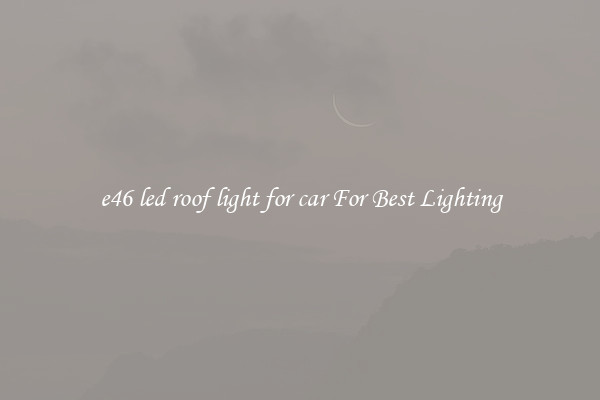 e46 led roof light for car For Best Lighting