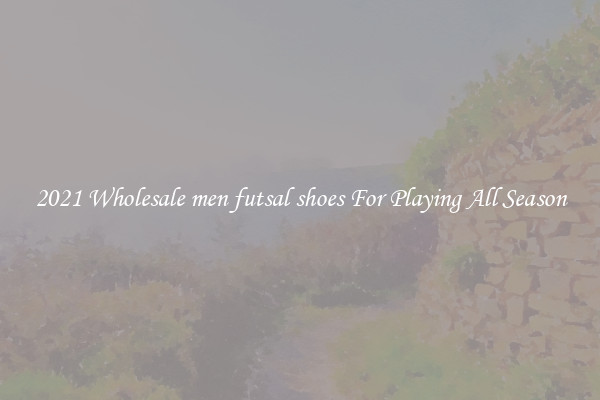 2021 Wholesale men futsal shoes For Playing All Season