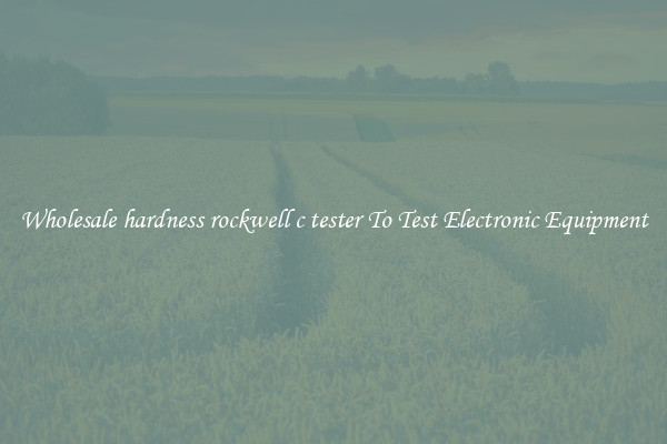 Wholesale hardness rockwell c tester To Test Electronic Equipment