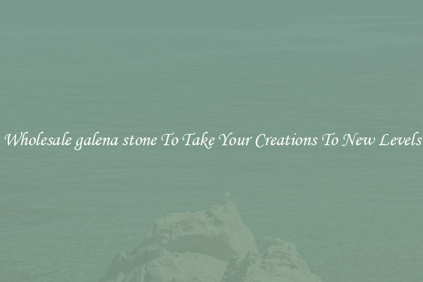 Wholesale galena stone To Take Your Creations To New Levels