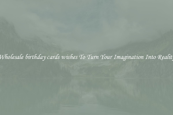 Wholesale birthday cards wishes To Turn Your Imagination Into Reality