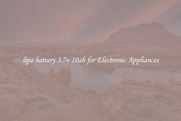 lipo battery 3.7v 10ah for Electronic Appliances