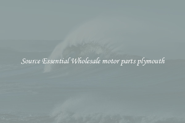 Source Essential Wholesale motor parts plymouth