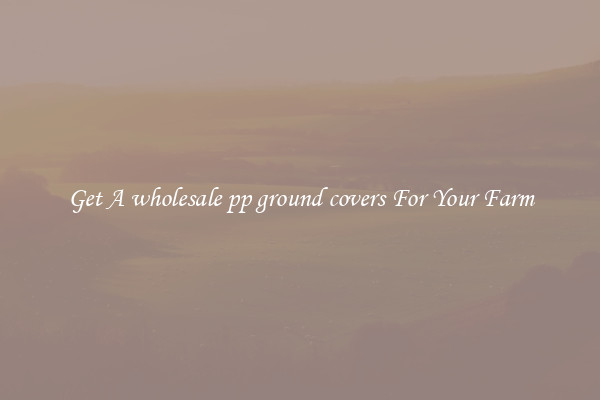 Get A wholesale pp ground covers For Your Farm