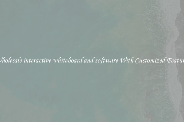 Wholesale interactive whiteboard and software With Customized Features