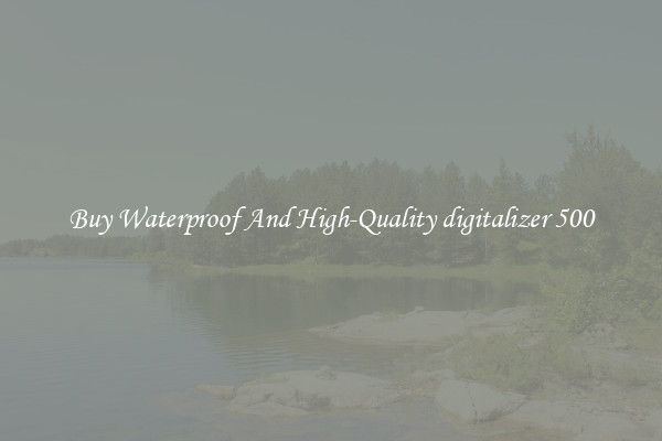 Buy Waterproof And High-Quality digitalizer 500