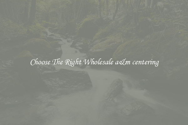 Choose The Right Wholesale a&m centering