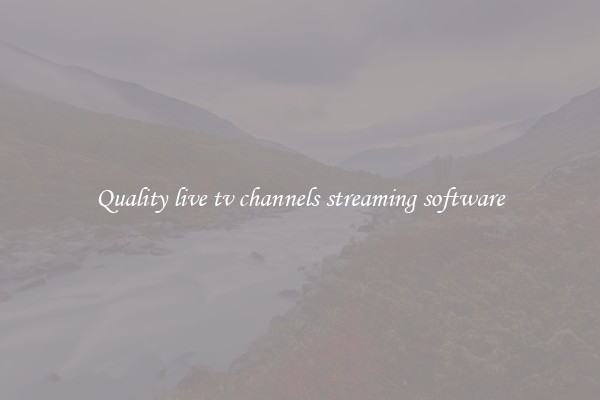 Quality live tv channels streaming software