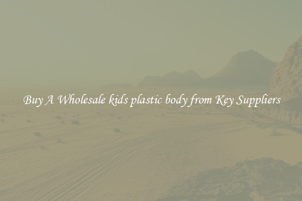 Buy A Wholesale kids plastic body from Key Suppliers