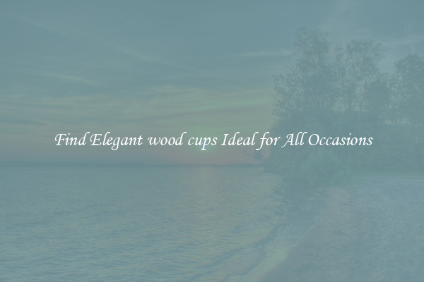 Find Elegant wood cups Ideal for All Occasions