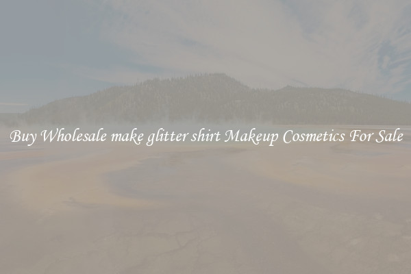 Buy Wholesale make glitter shirt Makeup Cosmetics For Sale