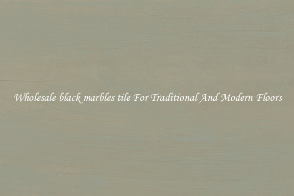 Wholesale black marbles tile For Traditional And Modern Floors